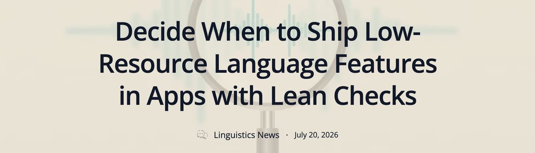 Linguistics News headline: Decide When to Ship Low-Resource Language Features in Apps with Lean Checks